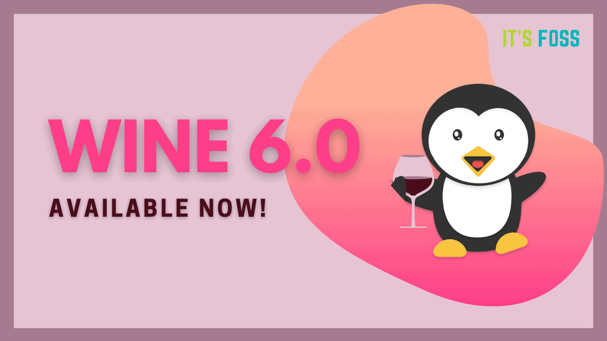 Cheers! Wine 6.0 Released with Improved Support for Windows Games and Software on Linux