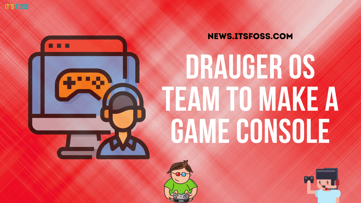 Drauger OS Linux distro is looking to make its own Game Console