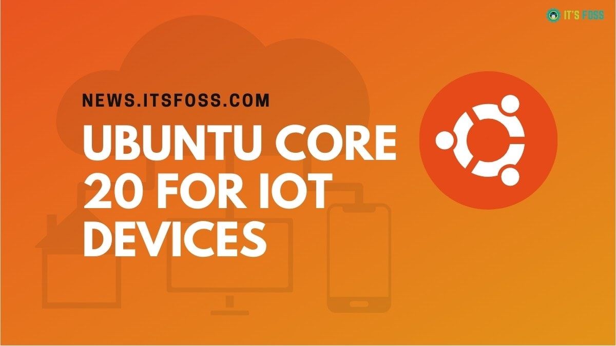 Canonical Introduces Ubuntu Core 20 To Secure IoT Devices & Embedded Systems