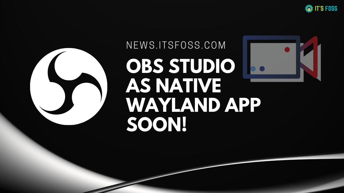 Native Wayland Support for OBS Studio is Going to be a Reality