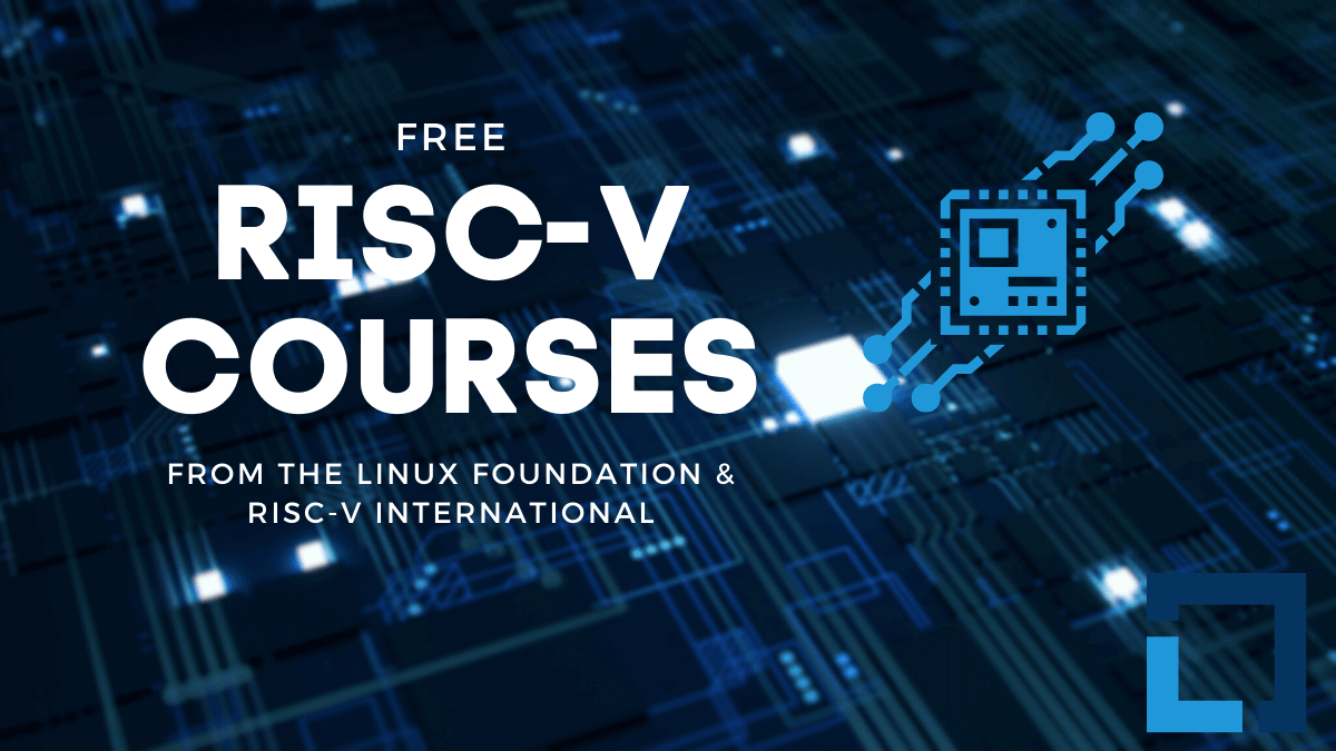 Free Courses Now Available to Learn 'RISC-V' by The Linux Foundation & RISC-V International