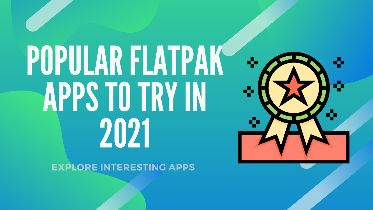 8 Popular Flatpak Apps You Could Try in 2021