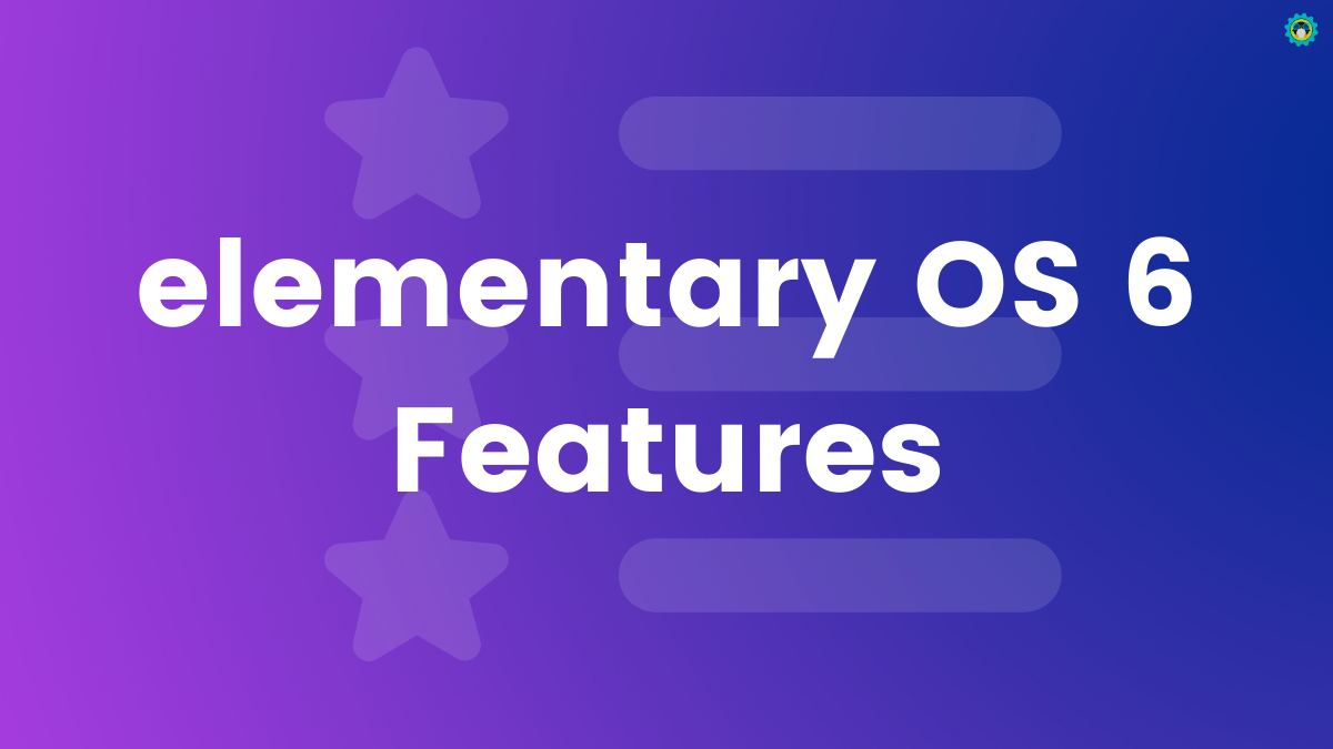 Top 11 New Features in elementary OS 6 Linux Release