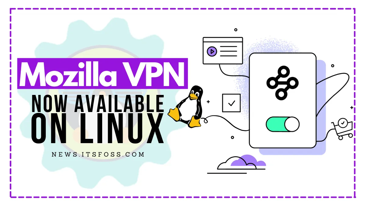 Good News! Mozilla VPN Desktop Client is Available for Linux Now