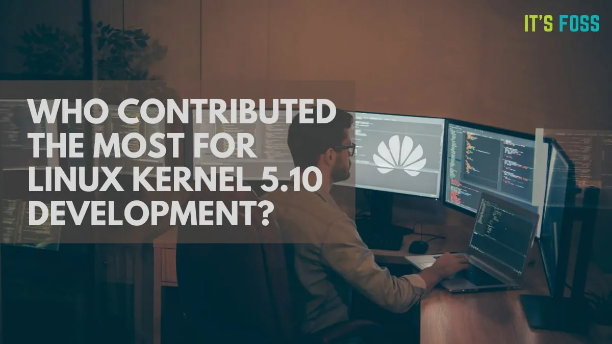 Guess Who Contributed the Most to Linux Kernel 5.10 Development? It's Huawei (and Intel)