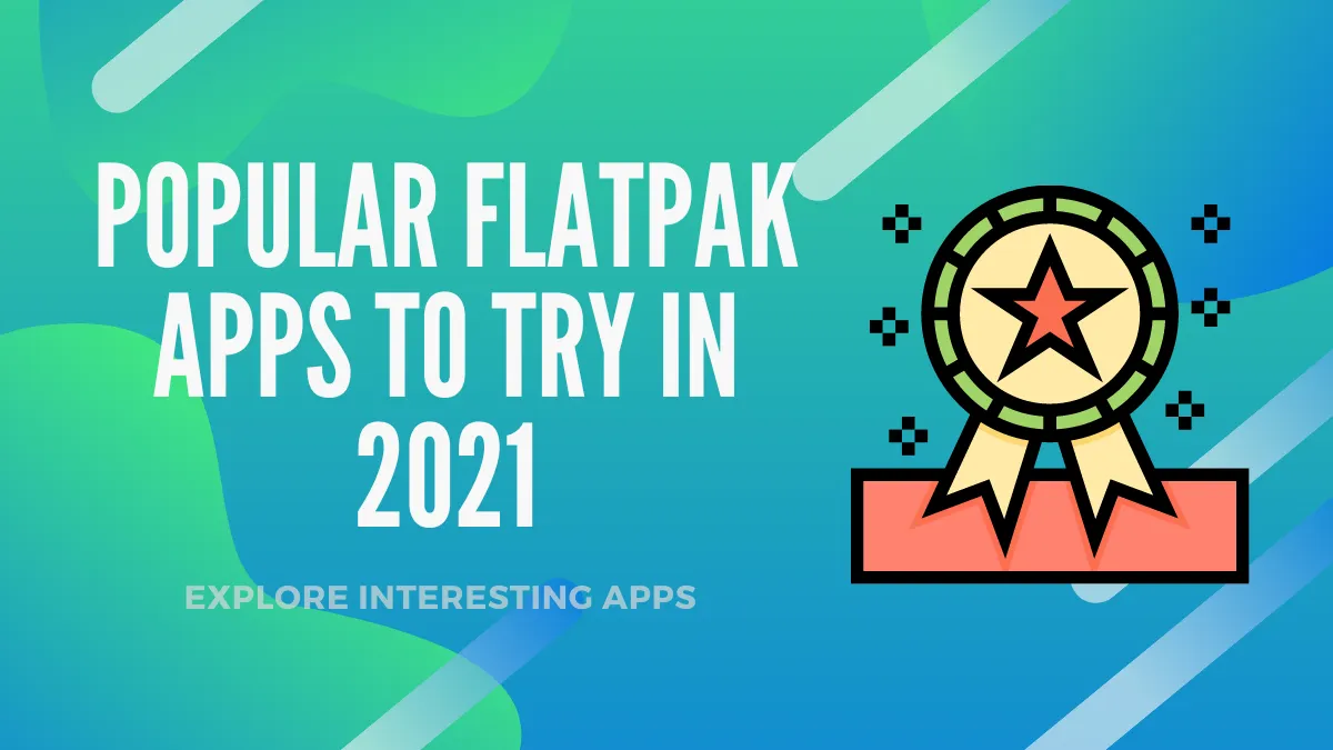 8 Popular Flatpak Apps You Could Try in 2021