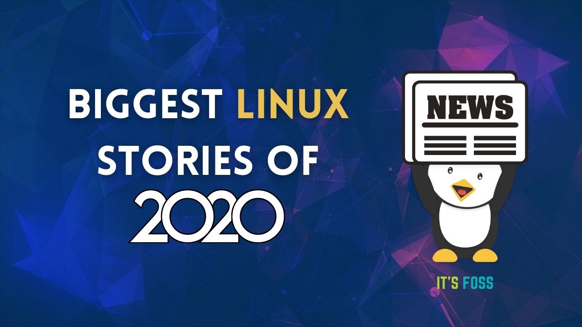 10 Biggest Linux Stories of the Year 2020 [That Made the Biggest Impact]