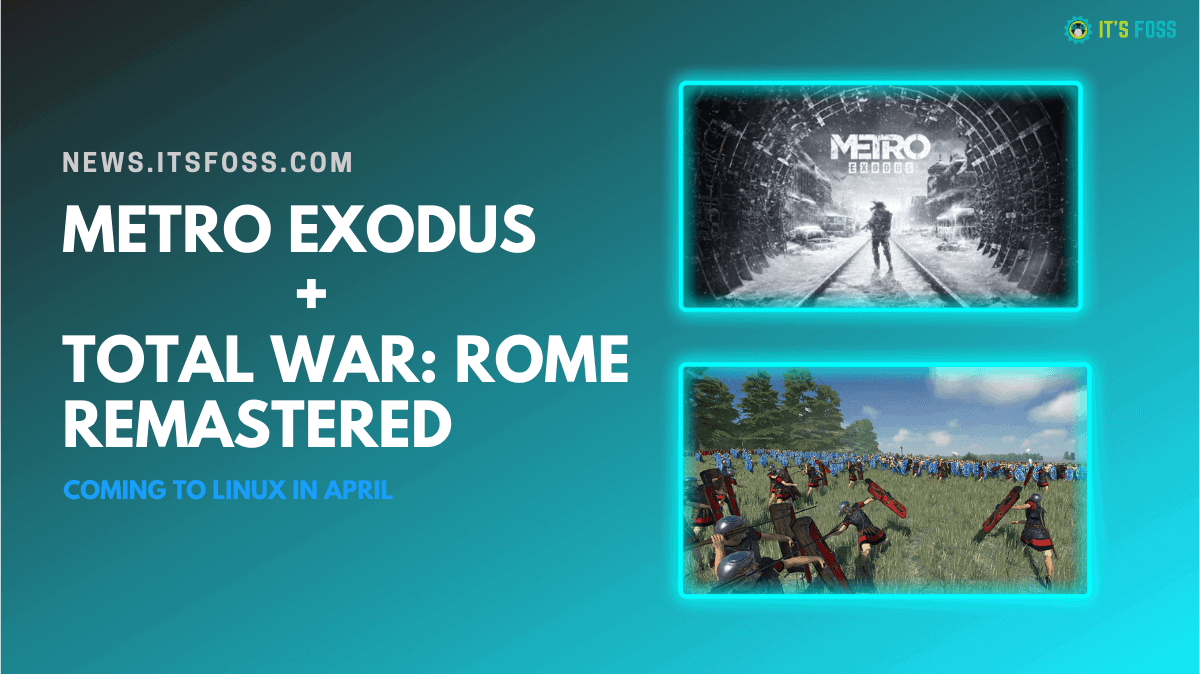 Popular Game Titles Metro Exodus and Total War: Rome Remastered Releasing for Linux in April