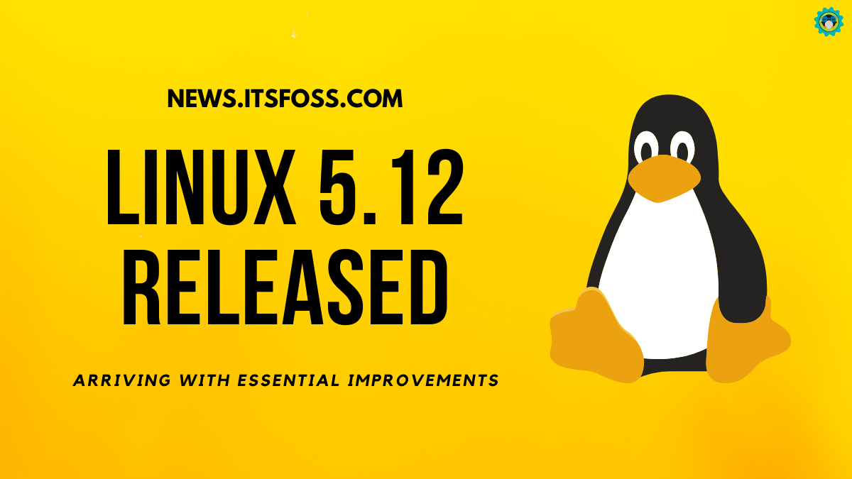 Next Mainline Linux Kernel 5.12 Released with Essential Improvements