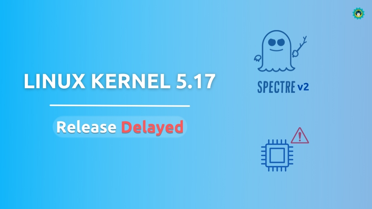 Linux Kernel 5.17 Delayed by a Week to Tackle Spectre v2 Exploit